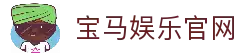 宝马娱乐 - 宝马在线娱乐 - 宝马娱乐官网